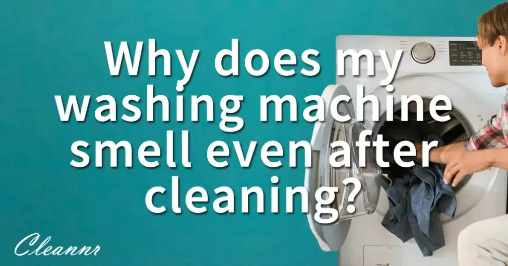 Why does my washing machine smell even after cleaning it